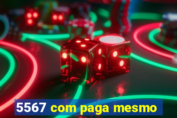 5567 com paga mesmo